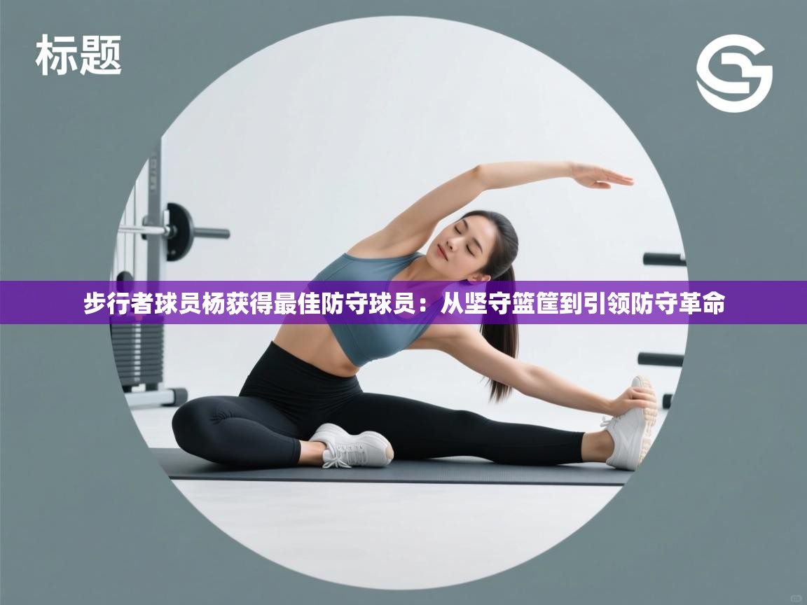 步行者球员杨获得最佳防守球员：从坚守篮筐到引领防守革命  第1张